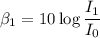 \beta_{1}=10\log\dfrac{I_{1}}{I_{0}}