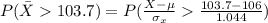 P(\= X   103.7  )  =  P(\frac{X - \mu }{\sigma_{x}}  \frac{103.7  -  106}{1.044 }  )