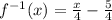 f^{-1}(x)=\frac{x}{4}-\frac{5}{4}