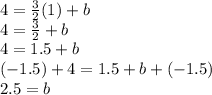 4 = \frac{3}{2} (1)+b\\4=\frac{3}{2} +b\\4=1.5+b\\(-1.5)+4=1.5+b+(-1.5)\\2.5=b