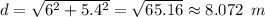 d=\sqrt{6^2+5.4^2} =\sqrt{65.16} \approx 8.072\,\,\,m