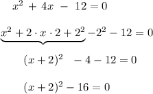 {}\quad x^2\,+\,4x\ -\ 12=0\\\\\underbrace{x^2+2\cdot x\cdot2+2^2}-2^2-12=0\\\\{}\qquad(x+2)^2\ \ -4-12=0\\\\{}\qquad(x+2)^2-16=0