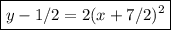 \boxed{y-1/2=2(x+7/2)^2}