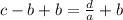 c - b + b =  \frac{d}{a} + b \\