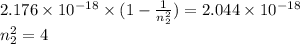 2.176 \times 10^{-18} \times (1 - \frac{1}{n_{2}^{2}}) = 2.044\times  10^{-18} \\n_{2}^{2} = 4