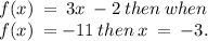 f(x) \:  =  \: 3x \:  - 2 \: then \: when \\  \: f(x) \:  =   - 11 \: then \: x \:  =  \:  - 3.