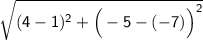 \sf{\sqrt{(4 - 1)^2 + \Big(-5 - (-7)\Big)^2}}