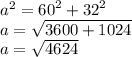 {a}^{2}  =  {60}^{2}  +  {32}^{2}  \\  a =  \sqrt{3600 + 1024}  \\ a =  \sqrt{4624}