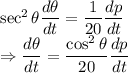 \sec^2\theta\dfrac{d\theta}{dt}=\dfrac{1}{20}\dfrac{dp}{dt}\\\Rightarrow \dfrac{d\theta}{dt}=\dfrac{\cos^2\theta}{20}\dfrac{dp}{dt}