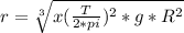 r = \sqrt[3]{x (\frac{T}{2*pi} )^2*g*R^2}