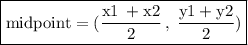 \boxed{ \rm{midpoint = ( \frac{x1 \:+ x2}{2}  \:  , \: \frac{y1 + y2}{2} )}}