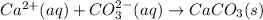 Ca^{2+}(aq)+CO_3^{2-}(aq)\rightarrow CaCO_3 (s)