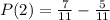 P(2) =  \frac{7}{11} - \frac{5}{11}