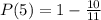 P(5) =  1- \frac{10}{11}