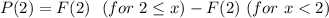 P(2) =  F(2) \ \ (for \  2  \le  x  )  -  F(2) \ ( for \ x < 2)