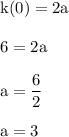 \rm k(0) = 2a\\\\6 = 2a\\\\a = \dfrac{6}{2}\\\\a=3