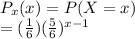 P_{x} (x)  = P ( X = x )\\= (\frac{1}{6})(\frac{5}{6})^{x-1}