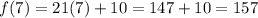 f(7) = 21(7) + 10 = 147 + 10 = 157