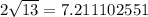 2\sqrt{13}   = 7.211102551