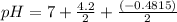 pH=7 +\frac{4.2}{2} + \frac{(-0.4815)}{2}