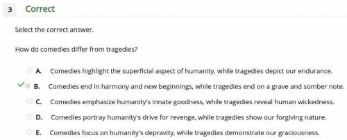 How do comedies differ from tragedies?

A. Comedies highlight the superficial aspect of humanity, wh