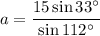 a = \dfrac{15 \sin 33^\circ}{\sin 112^\circ}