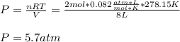 P=\frac{nRT}{V}= \frac{2mol*0.082\frac{atm*L}{mol*K}*278.15K}{8L}\\\\P=5.7atm