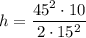 \displaystyle h=\frac{45^2\cdot 10}{2\cdot 15^2}