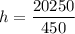 \displaystyle h=\frac{20250}{450}