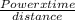 \frac{Power x time}{distance}