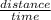 \frac{distance }{time}