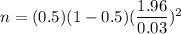 n=(0.5)(1-0.5)(\dfrac{1.96}{0.03})^2