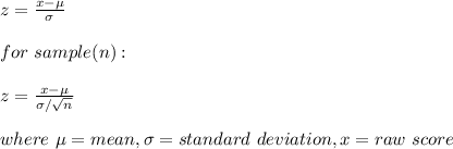 z=\frac{x-\mu}{\sigma}\\\\for\ sample(n):\\\\z=\frac{x-\mu}{\sigma/\sqrt{n} }  \\\\where\ \mu=mean,\sigma=standard\ deviation,x=raw\ score