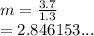 m =  \frac{3.7}{1.3}  \\  = 2.846153...