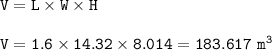 \tt V=L\times W\times H\\\\V=1.6\times 14.32\times 8.014=183.617~m^3