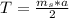 T = \frac{m_s * a}{2}