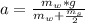 a = \frac{m_w * g}{m_w + \frac{m_s}{2} }