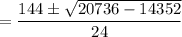 = \dfrac{144 \pm \sqrt{20736 -14352}}{24}