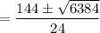 = \dfrac{144 \pm \sqrt{6384}}{24}