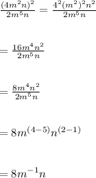 \frac{(4m^{2}n)^{2}}{2m^{5}n}=\frac{4^{2}(m^{2})^{2}n^{2}}{2m^{5}n}\\\\\\=\frac{16m^{4}n^{2}}{2m^{5}n}\\\\\\=\frac{8m^{4}n^{2}}{2m^{5}n}\\\\\\=8m^{(4-5)}n^{(2-1)}\\\\\\=8m^{-1}n