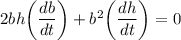 2bh \bigg ( \dfrac{db}{dt} \bigg) + b^2\bigg(\dfrac{dh}{dt} \bigg) = 0