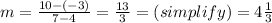 m=\frac{10-(-3)}{7-4} =\frac{13}{3} =(simplify)= 4\frac{1}{3}