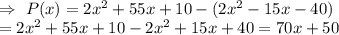 \\\Rightarrow\ P(x)=2x^2+55x+10-(2x^2-15x-40)\\=2x^2+55x+10-2x^2+15x+40=70x+50