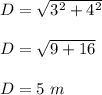 D=\sqrt{3^2+4^2} \\\\D=\sqrt{9+16} \\\\D=5\ m