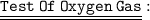 \underline{ \underline{ \large{ \tt{Test \: Of \: Oxygen \: Gas}}} }: