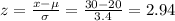 z=\frac{x-\mu}{\sigma}=\frac{30-20}{3.4}=2.94
