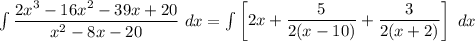 \int \dfrac{2x^3-16x^2-39x+20}{x^2-8x-20} \ dx =  \int \begin {bmatrix} 2x + \dfrac{5}{2(x-10)}+ \dfrac{3}{2(x+2)} \end {bmatrix} \ dx