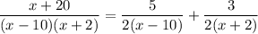 \dfrac{x+20}{(x-10)(x+2)} = \dfrac{5}{2(x-10)} + \dfrac{3}{2(x+2)}