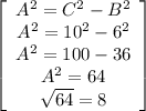 \left[\begin{array}{ccc}A^2=C^2-B^2\\A^2=10^2-6^2\\A^2=100-36\\A^2=64\\\sqrt{64}=8 \end{array}\right]