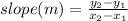 slope (m) = \frac{y_2 - y_1}{x_2 - x_1}